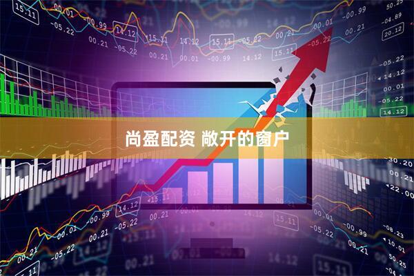 尚盈配资 敞开的窗户